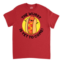 The Wurst Is Yet To Come Funny Hot Dog Pun Humor Classic T-shirt | Artistshot