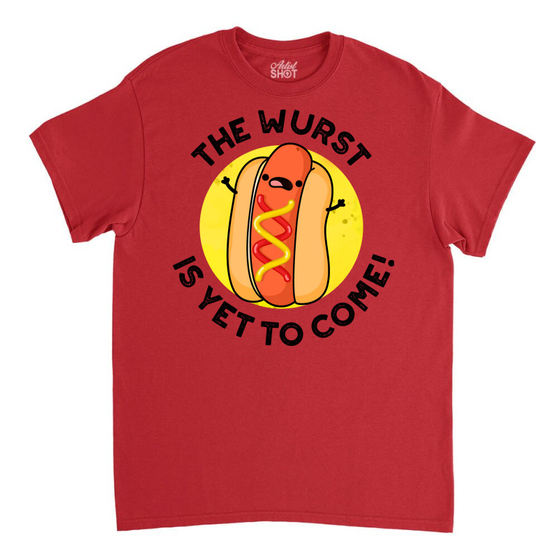 The Wurst Is Yet To Come Funny Hot Dog Pun Humor Classic T-shirt | Artistshot