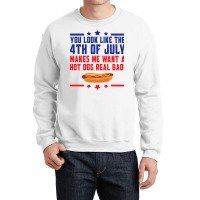 You Look Like The 4th Of July Makes Me Want A Hot Crewneck Sweatshirt | Artistshot