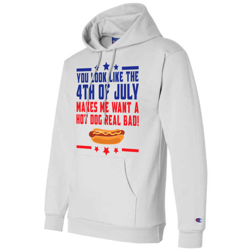 You Look Like The 4th Of July Makes Me Want A Hot Champion Hoodie | Artistshot