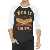 Who Is Your Dog Hot Dog Funny Funny 3/4 Sleeve Shirt | Artistshot