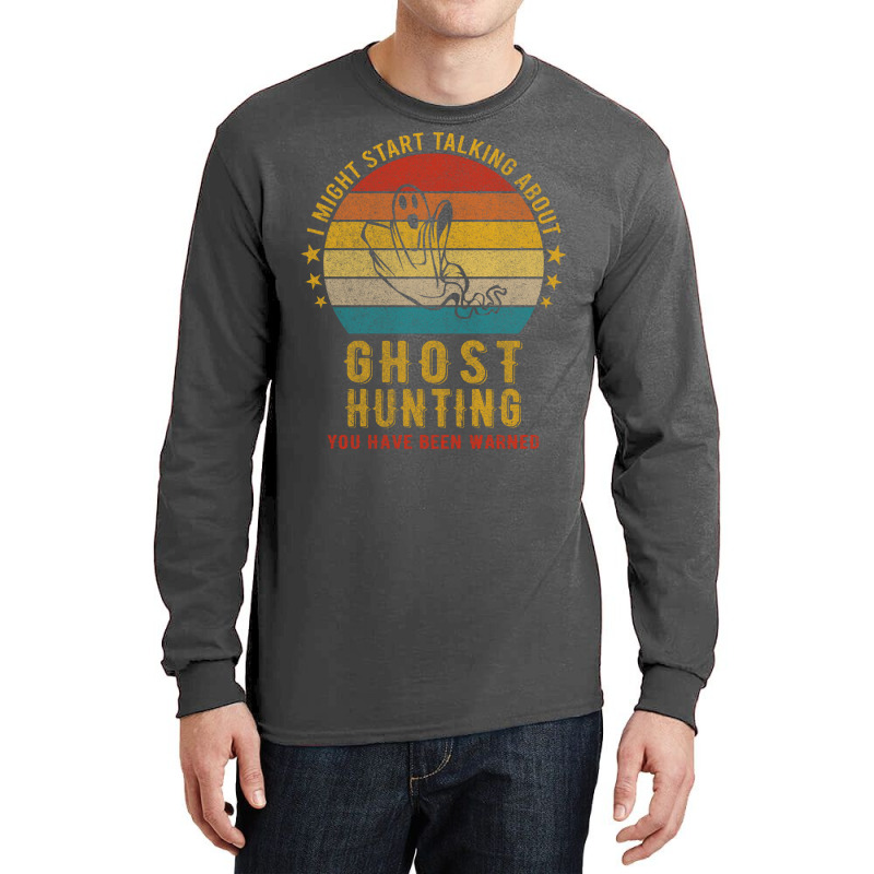 I Might Start Talking About Ghost Hunting Funny De Long Sleeve Shirts | Artistshot