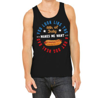 You Look Like The 4th Of July Makes Me Want A Hot Tank Top | Artistshot