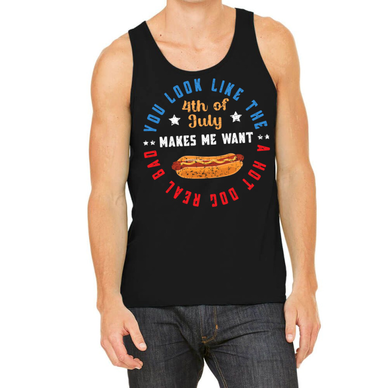 You Look Like The 4th Of July Makes Me Want A Hot Tank Top | Artistshot