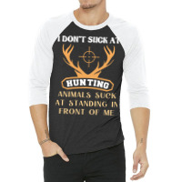 I Dont Suck At Hunting Animals Suck Funny Hunting 3/4 Sleeve Shirt | Artistshot