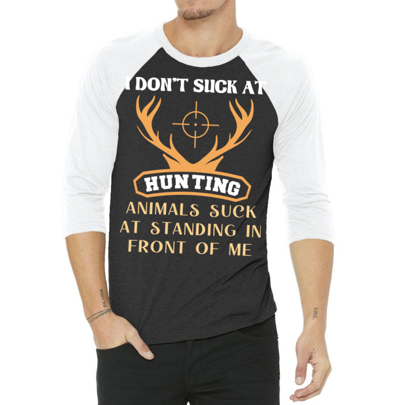 I Dont Suck At Hunting Animals Suck Funny Hunting 3/4 Sleeve Shirt by lenainplongo2 | Artistshot