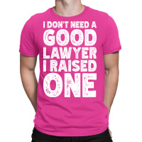 I Dont Need A Good Lawyer I Raised One Funny Paren T-shirt | Artistshot