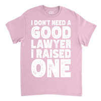 I Dont Need A Good Lawyer I Raised One Funny Paren Classic T-shirt | Artistshot