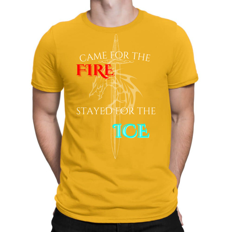 Came For The Fire Stayed For The Ice T-shirt | Artistshot