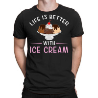 Life Is Better With Ice Cream  Humor T-shirt | Artistshot