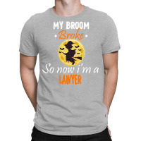 My Broom Broke So Now Im A Lawyer Lawyer Halloween T-shirt | Artistshot