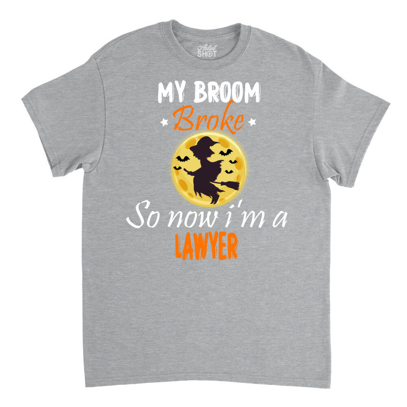 My Broom Broke So Now Im A Lawyer Lawyer Halloween Classic T-shirt by tindokveh | Artistshot