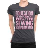 Education Is Important But Sewing Is Importanter 7 Ladies Fitted T-shirt | Artistshot