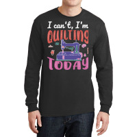 Im Quilting Today Aesthetic Long Sleeve Shirts | Artistshot