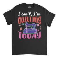 Im Quilting Today Blue Classic T-shirt | Artistshot