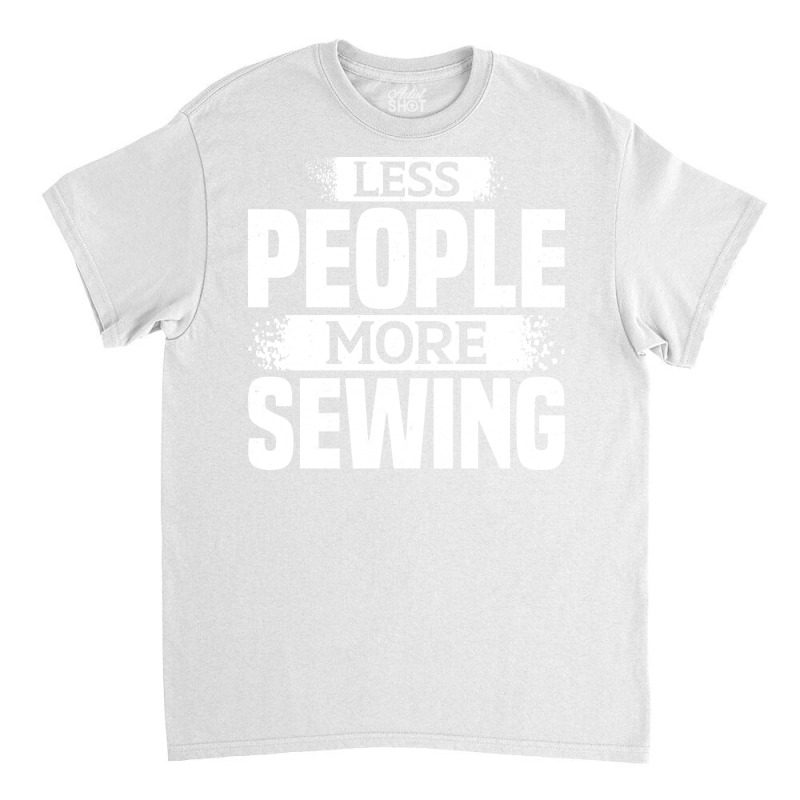 Less People More Sewing Music Classic T-shirt | Artistshot