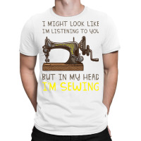 I Might Look Like Im Listening But In My Head Im S T-shirt | Artistshot