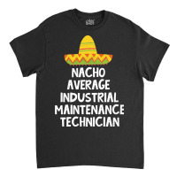 Industrial Maintenance Technician Nacho Average De Classic T-shirt | Artistshot