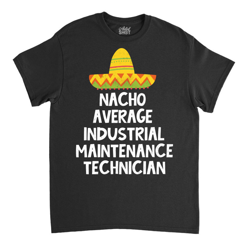 Industrial Maintenance Technician Nacho Average De Classic T-shirt | Artistshot