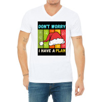 Don't Worry I Have A Plan Christmas Gift Christmas V-neck Tee | Artistshot