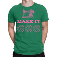 Make It Sew Green T-shirt | Artistshot