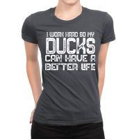 I Work Hard So My Ducks Can Have A Better Life Duc Ladies Fitted T-shirt | Artistshot