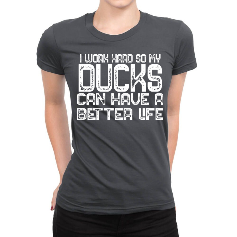 I Work Hard So My Ducks Can Have A Better Life Duc Ladies Fitted T-Shirt by exizovfourrea | Artistshot