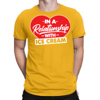 In A Relationship With Ice Creams Funny Ice Cream T-shirt | Artistshot