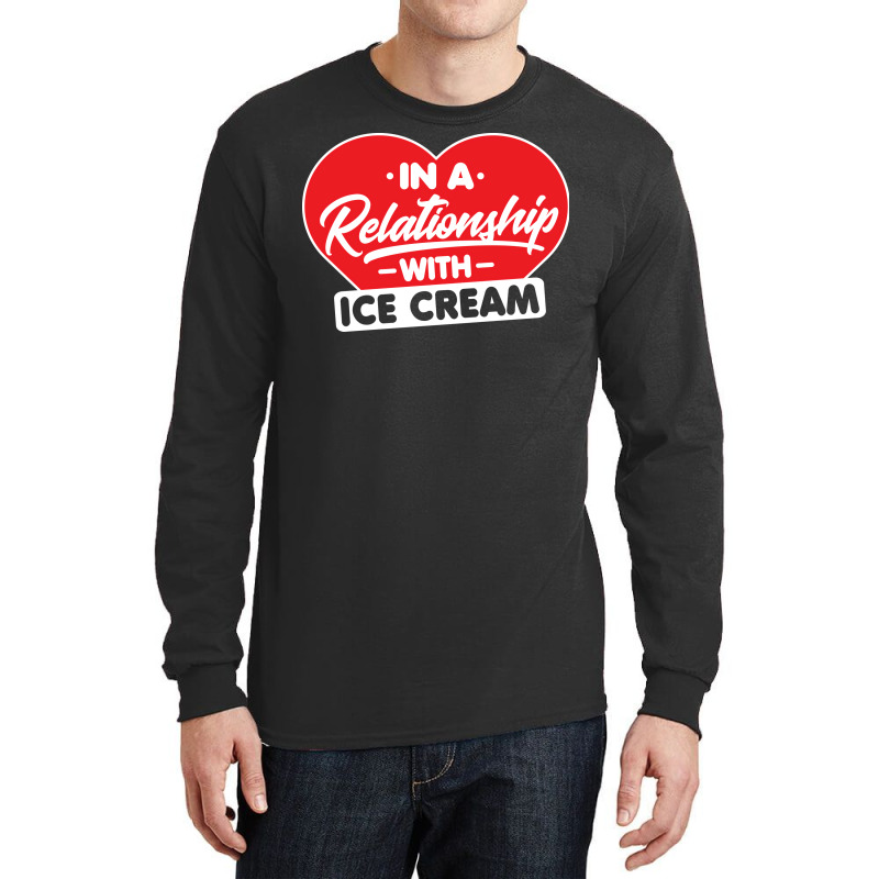 In A Relationship With Ice Creams Funny Ice Cream Long Sleeve Shirts by shabnajianxiq | Artistshot