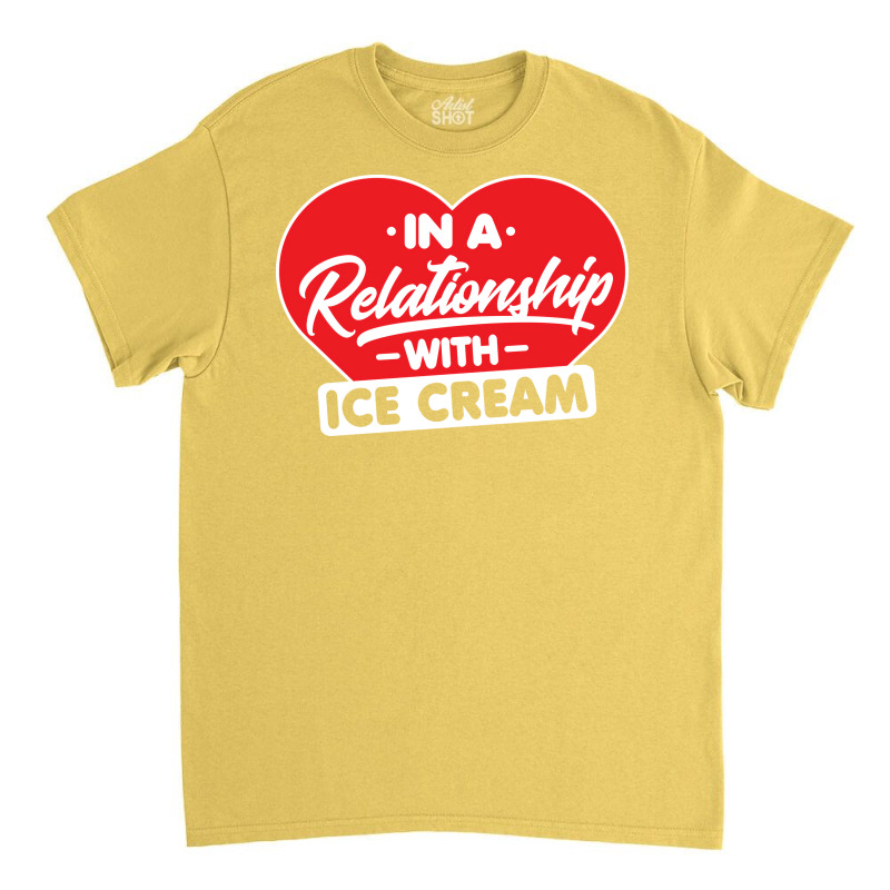 In A Relationship With Ice Creams Funny Ice Cream Classic T-shirt by shabnajianxiq | Artistshot