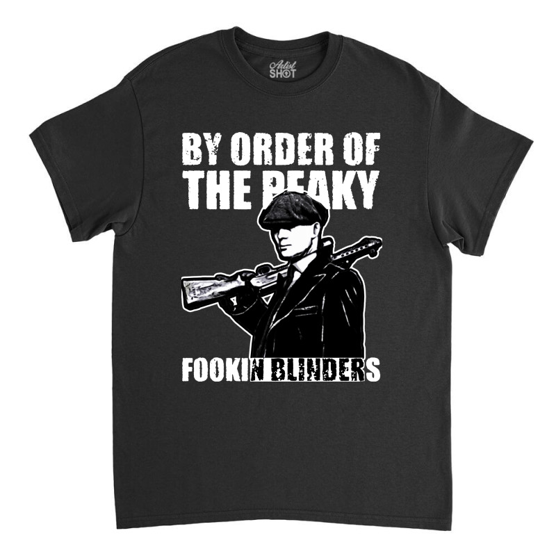 By Order The Peaky Fookin Blinders Classic T-shirt by picisan75 | Artistshot