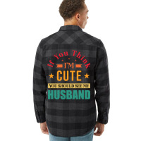 Funny Husband Saying For Wife If You Think Im Cute Flannel Shirt | Artistshot