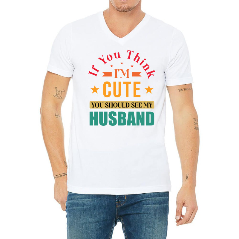 Funny Husband Saying For Wife If You Think Im Cute V-neck Tee | Artistshot