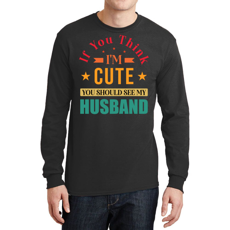 Funny Husband Saying For Wife If You Think Im Cute Long Sleeve Shirts | Artistshot