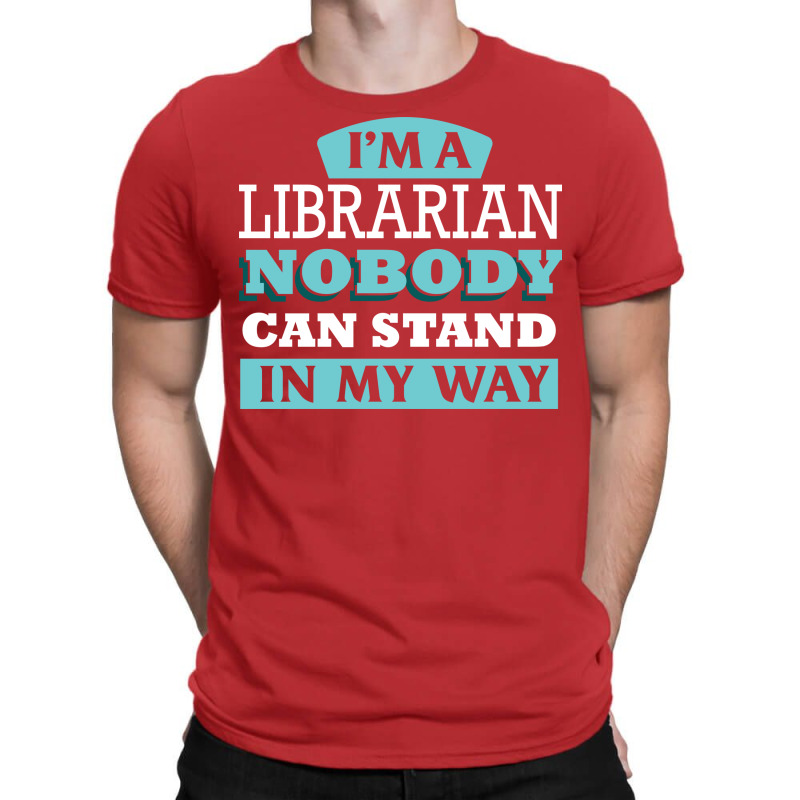 Im A Librarian Nobody Can Stand In My Way Gift T-Shirt by poholdelanic | Artistshot