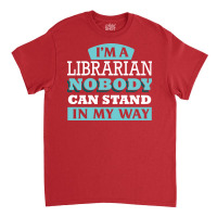 Im A Librarian Nobody Can Stand In My Way Gift Classic T-shirt | Artistshot