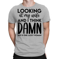 Looking At My Wife And I Think Damn She Is One Luc T-shirt | Artistshot