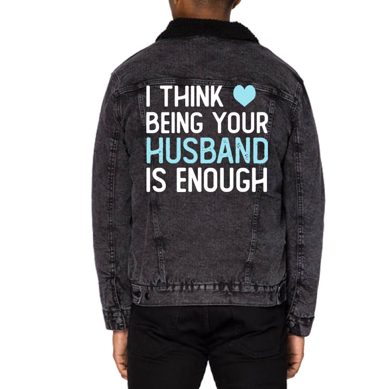 I Think Being Your Husband Is Enough Husband Gift Unisex Sherpa-Lined Denim Jacket by ulluqebaduza3 | Artistshot