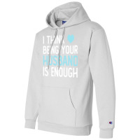 I Think Being Your Husband Is Enough Husband Gift Champion Hoodie | Artistshot