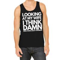 Looking At My Wife I Think Damn She Is One Lucky W Tank Top | Artistshot