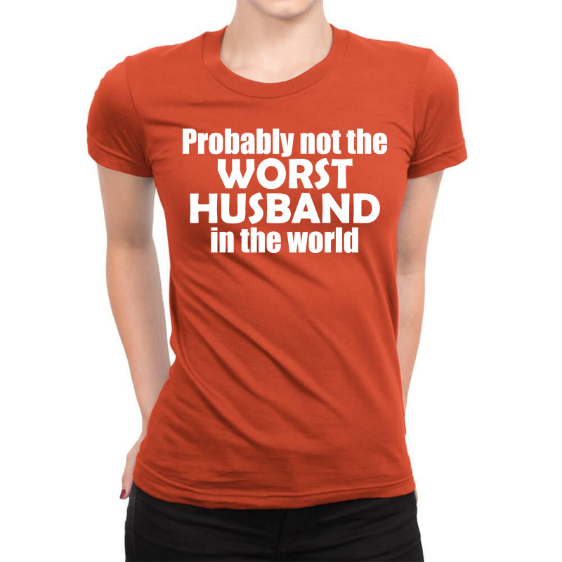 Probably Not The Worst Husband In The World Gift Ladies Fitted T-Shirt by abataymunaevj | Artistshot