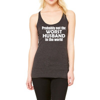 Probably Not The Worst Husband In The World Gift Racerback Tank | Artistshot