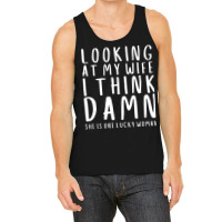 Looking At My Wife I Think Damn She Is One Lucky W Tank Top | Artistshot