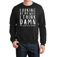 Looking At My Wife I Think Damn She Is One Lucky W Crewneck Sweatshirt | Artistshot