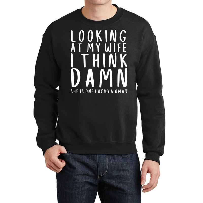 Looking At My Wife I Think Damn She Is One Lucky W Crewneck Sweatshirt | Artistshot