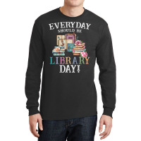 Everyday Should Be Library Day Reading Book Librar Long Sleeve Shirts | Artistshot