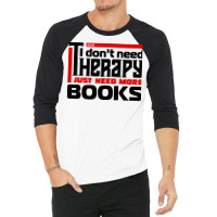 I Dont Need Therapy I Just Need More Books Trendin 3/4 Sleeve Shirt | Artistshot