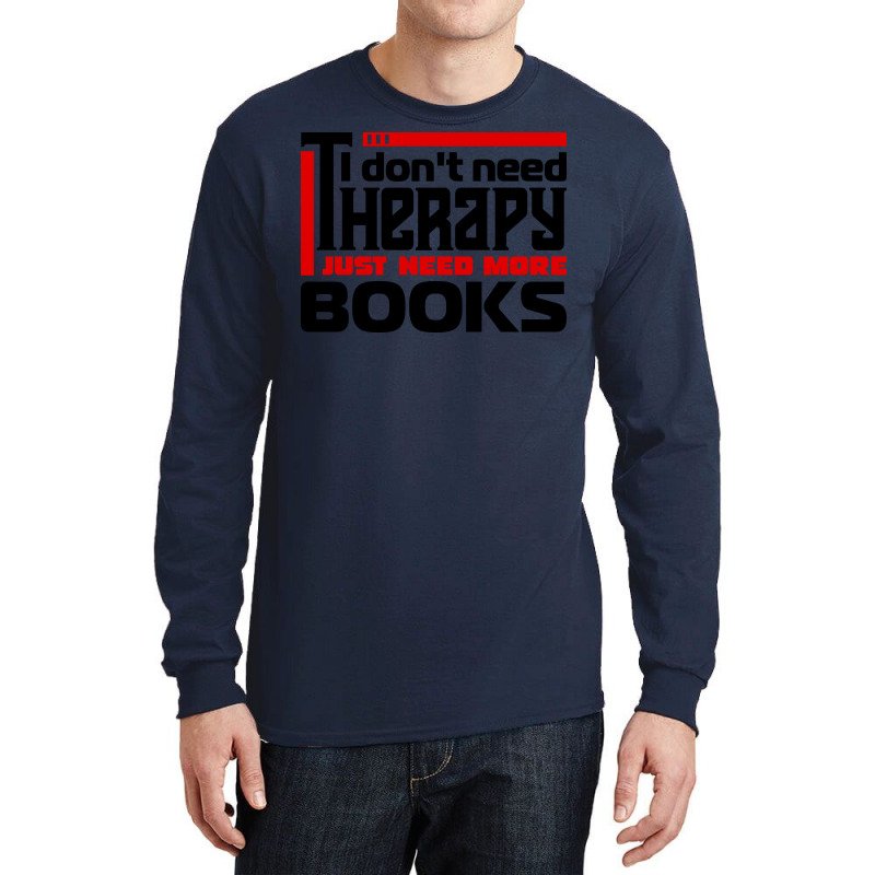 I Dont Need Therapy I Just Need More Books Trendin Long Sleeve Shirts by alheklupsm | Artistshot