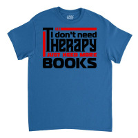 I Dont Need Therapy I Just Need More Books Trendin Classic T-shirt | Artistshot