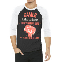 Librarian Gamer Gaming Quote Dont Need A Life Have 3/4 Sleeve Shirt | Artistshot